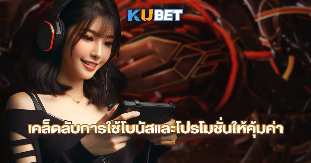 เคล็ดลับการใช้โบนัสและโปรโมชั่นให้คุ้มค่า